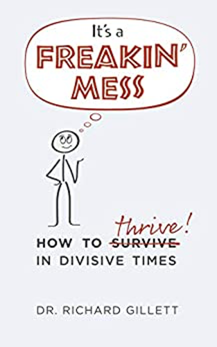 Dr. Richard Gillett - It’s a Freakin’ Mess: How to Thrive in Divisive Times