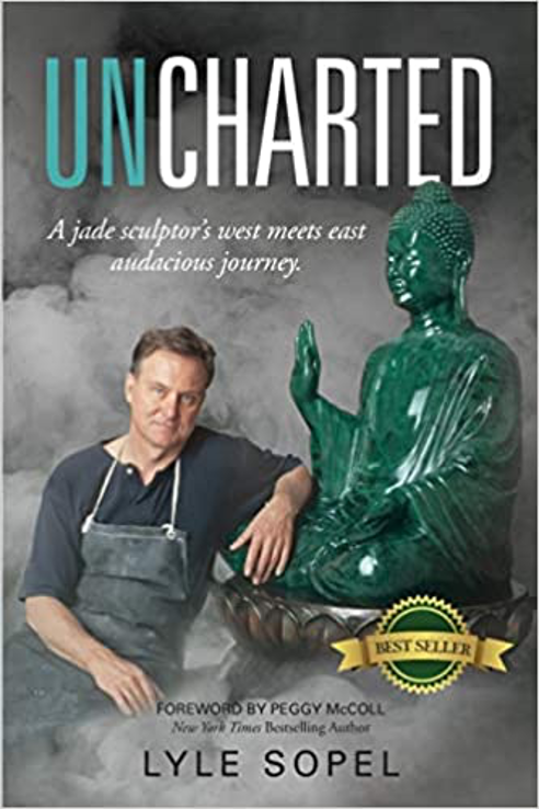 Lyle Sopel Uncharted: A Jade Sculptor’s West Meets East Audacious Journey Hasmark Publishing